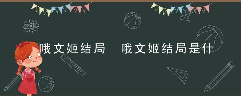 哦文姬结局 哦文姬结局是什么